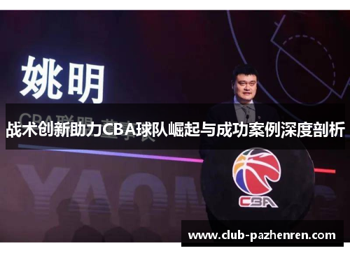 战术创新助力CBA球队崛起与成功案例深度剖析