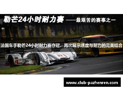 法国车手勒芒24小时耐力赛夺冠，再次展示速度与耐力的完美结合