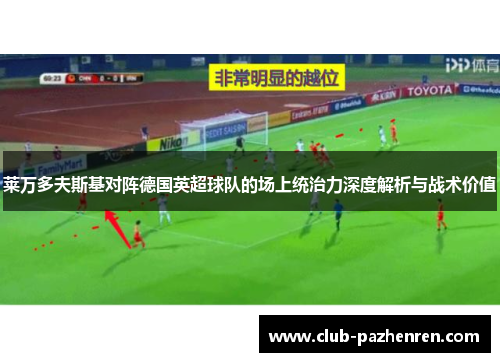 莱万多夫斯基对阵德国英超球队的场上统治力深度解析与战术价值